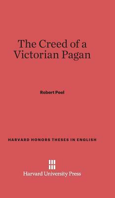 The Creed of a Victorian Pagan by Robert Peel