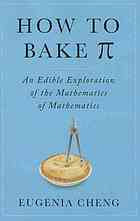 How to Bake Pi: An Edible Exploration of the Mathematics of Mathematics by Eugenia Cheng