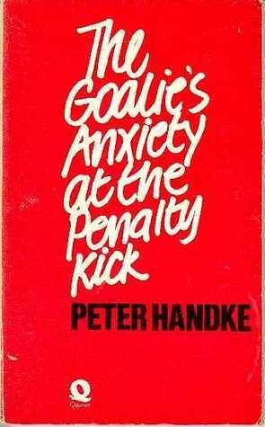 Goalie's Anxiety at the Penalty Kick by Peter Handke, Peter Handke