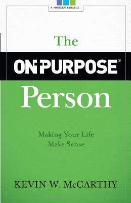 The On-Purpose Person: Making Your Life Make Sense by Kevin W. McCarthy