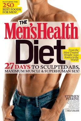 The Men's Health Diet: 27 Days to Sculpted Abs, Maximum Muscle & Superhuman Sex! by Adam Bornstein, Stephen Perrine, Heather Hurlock