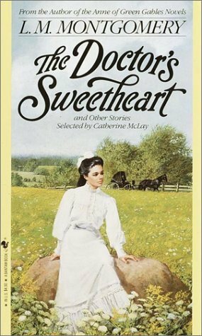 The Doctor's Sweetheart and Other Stories by L.M. Montgomery, Catherine McLay