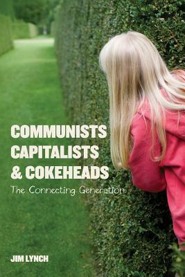 Communists, Capitalists & Cokeheads: The Connecting Generation by Jim Lynch