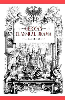German Classical Drama: Theatre, Humanity and Nation 1750-1870 by F. J. Lamport