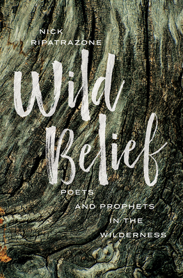 Wild Belief: Poets and Prophets in the Wilderness by Nick Ripatrazone