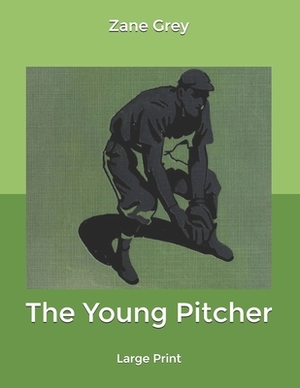 The Young Pitcher: Large Print by Zane Grey