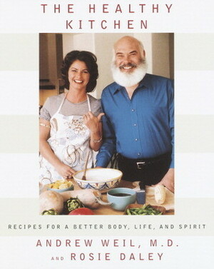 The Healthy Kitchen: Recipes for a Better Body, Life, and Spirit by Rosie Daley, Andrew Weil