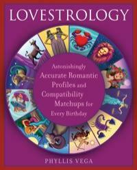 Lovestrology: Astonishingly Accurate Romantic Profiles and Compatibility Matchups for Every Birthday by Phyllis Vega