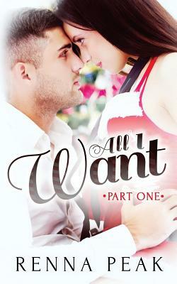 All I Want - Part One by Renna Peak