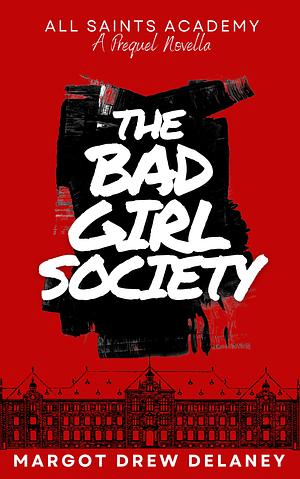 The Bad Girl Society by Margot Drew Delaney