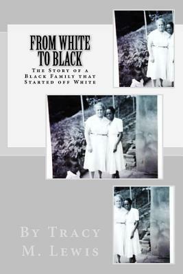 From White to Black: The Story of a Black Family that Started off White by Tracy M. Lewis