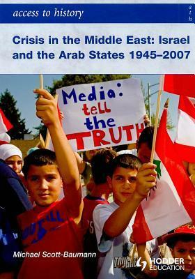 Access to History: Crisis in the Middle East: Israel and the Arab States 1945-2007 by Michael Scott-Baumann