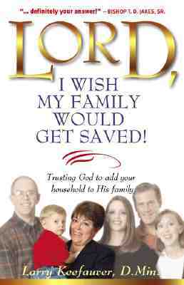 Lord I Wish My Family Would Get Saved: Trusting God to Add Your Household to His Family by Larry Keefauver