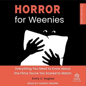 Horror for Weenies: Everything You Need to Know About the Films You're Too Scared to Watch by Emily C. Hughes