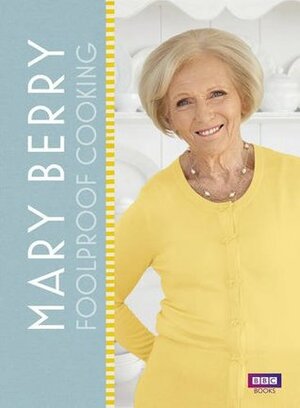 Mary Berry: Foolproof Cooking by Mary Berry