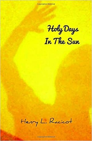 Holy Days In The Sun by Henry L. Racicot