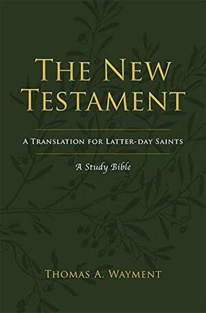 The New Testament: A New Translation for Latter-day Saints by Thomas A. Wayment