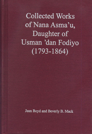 Collected Works of Nana Asma'u: Daughter of Usman 'dan Fodiyo (1793-1864) by Nana Asma'u, Jean Boyd, Beverly Mack