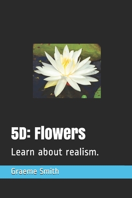 5d: Flowers: Learn about realism. by Graeme Smith