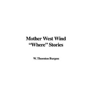 Mother West Wind "Where" Stories by Thornton W. Burgess