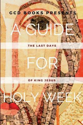 A Guide for Holy Week: The Last Days of King Jesus by Mathew B. Sims, Chelsea Vaughn, Joshua Torrey