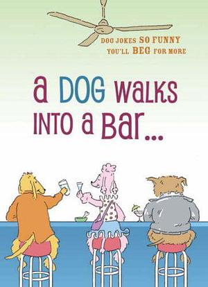 A Dog Walks Into a Bar: Dog Jokes So Funny You'll Beg for More by Joanne O'Sullivan