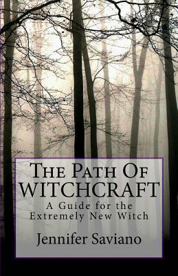 The Path of Witchcraft: A Guide for the Extremely New Witch by Jennifer Saviano