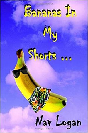 Bananas In My Shorts by Nav Logan