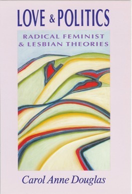Love & Politics: Radical Feminist & Lesbian Theories by Joan E. Biren, Carol Anne Douglas