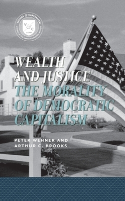 Wealth & Justice: The Morality of Democratic Capitalism by Arthur C. Brooks, Peter Wehner