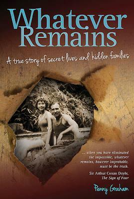 Whatever Remains: A True Story of Secret Lives and Hidden Families by Penny Graham