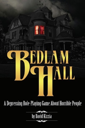 Bedlam Hall: A Depressing Role-Playing Game About Horrible People by David Kizzia