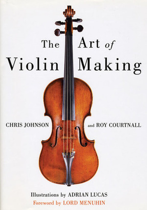 The Art of Violin Making by Roy Courtnall, Adrian Lucas, Yehudi Menuhin, Chris Johnson