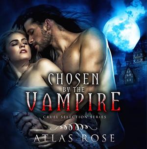 Chosen by the Vampire by Atlas Rose