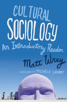 Cultural Sociology: An Introductory Reader by Matt Wray
