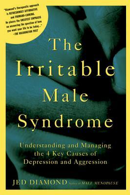 The Irritable Male Syndrome: Understanding and Managing the 4 Key Causes of Depression and Aggression by Jed Diamond