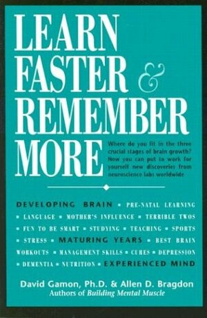 Learn Faster & Remember More: The Developing Brain, the Maturing Years and the Experienced Mind by Allen D. Bragdon, David Gamon