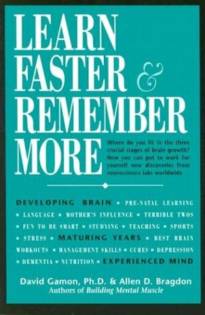 Learn Faster & Remember More: The Developing Brain, the Maturing Years and the Experienced Mind by David Gamon, Allen D. Bragdon