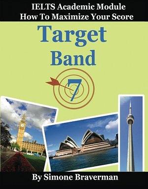 Target Band 7: IELTS Academic Module : how to Maximize Your Score by Simone Braverman