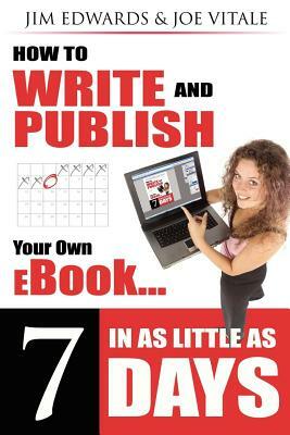 How to Write and Publish Your Own eBook in as Little as 7 Days by Joe Vitale, Jim Edwards