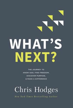 What's Next?: The Journey to Know God, Find Freedom, Discover Purpose, and Make a Difference by Chris Hodges