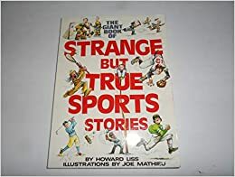 The Giant Book of Strange but True Sports Stories by Howard Liss