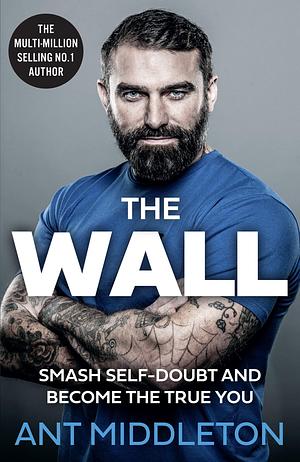 The Wall: Smash Self-doubt and Become the True You by Ant Middleton