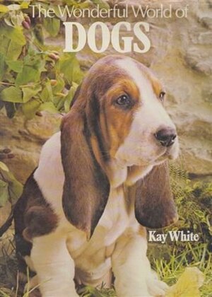 The Wonderful World Of Dogs by Kay White