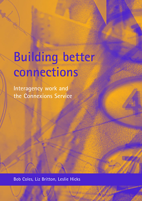 Building Better Connections: Interagency Work and the Connexions Service by Liz Britton, Leslie Hicks, Bob Coles