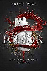 Ichor by Trish D.W