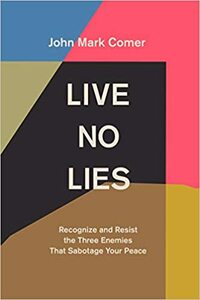 Live No Lies: Resisting the World, the Flesh, and the Devil in the Modern Age by John Mark Comer