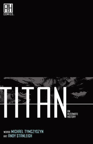 Titan: An Alternate History by Andy Stanleigh, Michael Tymczyszyn
