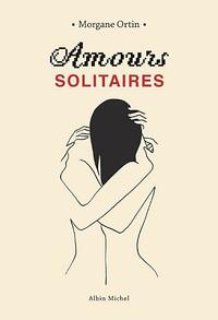 Amours solitaires by Morgane Ortin