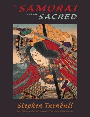 The Samurai and the Sacred by Stephen Turnbull